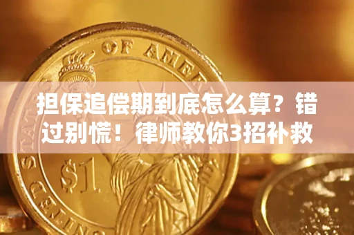 济南担保追偿期到底怎么算？错过别慌！律师教你3招补救