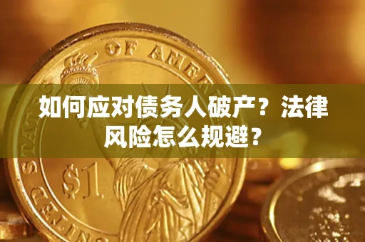 济南如何应对债务人破产？法律风险怎么规避？