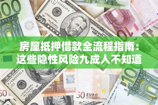 济南房屋抵押借款全流程指南：这些隐性风险九成人不知道