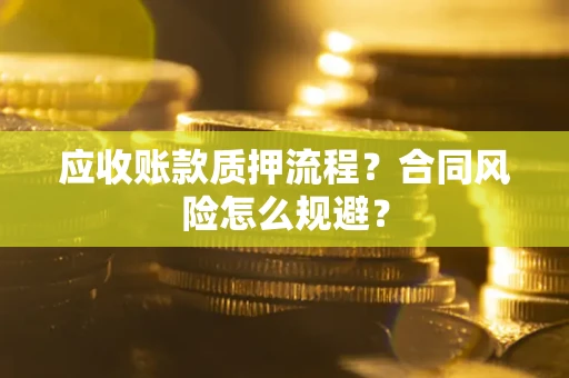 济南应收账款质押流程？合同风险怎么规避？