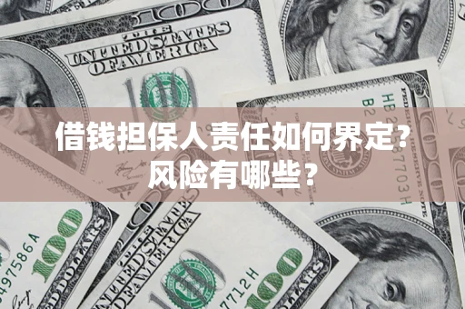 济南借钱担保人责任如何界定?风险有哪些? 济南借钱担保人责任如何界定?风险有哪些?