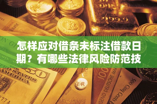 济南怎样应对借条未标注借款日期？有哪些法律风险防范技巧？