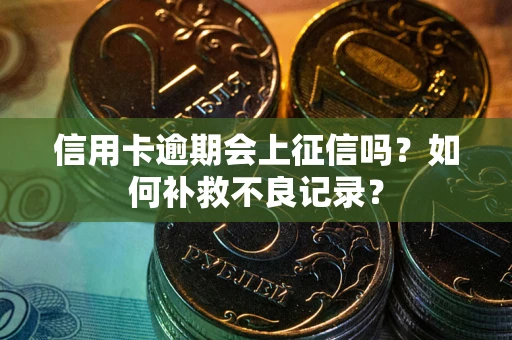 济南信用卡逾期会上征信吗？如何补救不良记录？