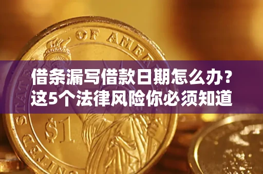 济南借条漏写借款日期怎么办？这5个法律风险你必须知道