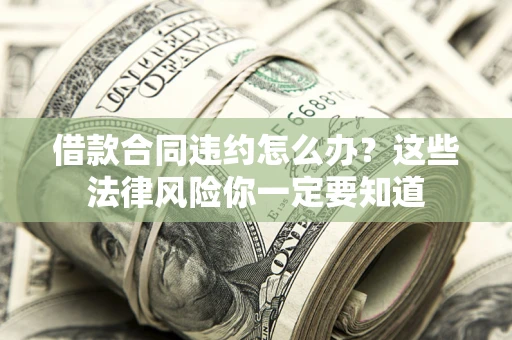 济南借款合同违约怎么办？这些法律风险你一定要知道