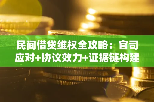 济南民间借贷维权全攻略：官司应对+协议效力+证据链构建指南