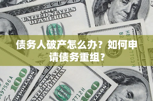 济南债务人破产怎么办？如何申请债务重组？