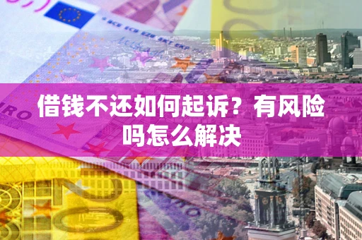 济南借钱不还如何起诉？有风险吗怎么解决