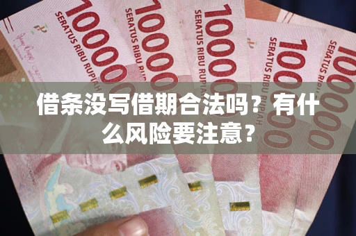 济南借条没写借期合法吗？有什么风险要注意？