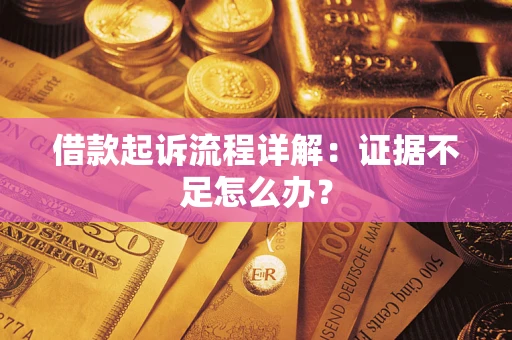 济南借款起诉流程详解：证据不足怎么办？