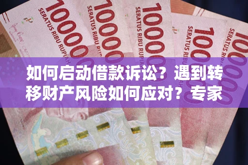 济南如何启动借款诉讼？遇到转移财产风险如何应对？专家解局支招