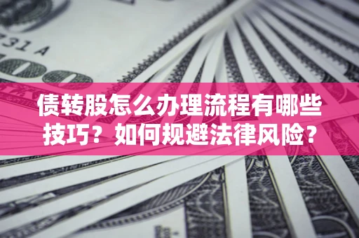 济南债转股怎么办理流程有哪些技巧？如何规避法律风险？