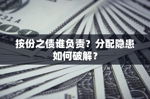 济南按份之债谁负责？分配隐患如何破解？