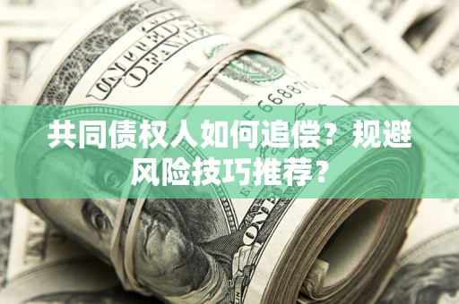 济南共同债权人如何追偿？规避风险技巧推荐？