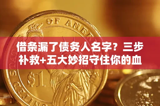 济南借条漏了债务人名字？三步补救+五大妙招守住你的血汗钱