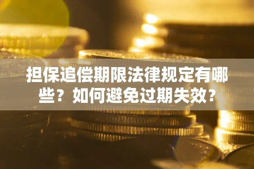 济南担保追偿期限法律规定有哪些？如何避免过期失效？