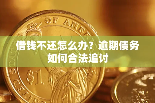 济南借钱不还怎么办？逾期债务如何合法追讨