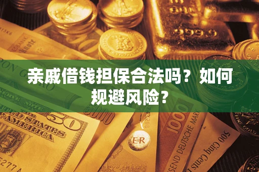 济南亲戚借钱担保合法吗？如何规避风险？
