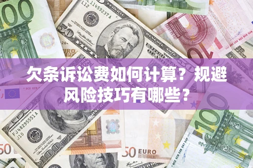 济南欠条诉讼费如何计算？规避风险技巧有哪些？