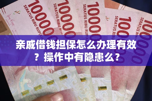 济南亲戚借钱担保怎么办理有效？操作中有隐患么？