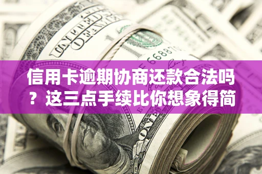 济南信用卡逾期协商还款合法吗？这三点手续比你想象得简单