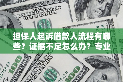济南担保人起诉借款人流程有哪些？证据不足怎么办？专业律师解答