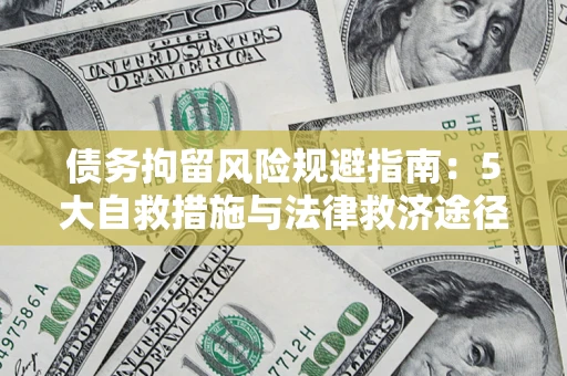 济南债务拘留风险规避指南：5大自救措施与法律救济途径
