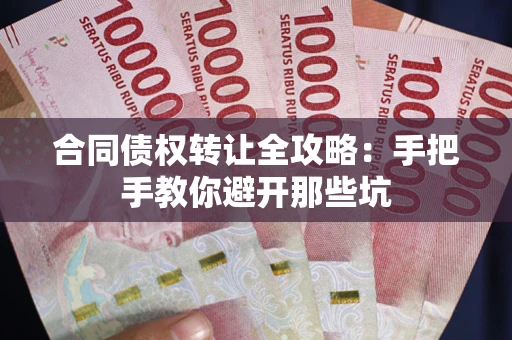 济南合同债权转让全攻略：手把手教你避开那些坑