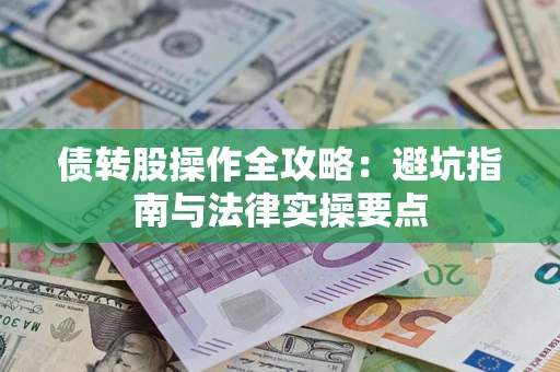 济南债转股操作全攻略：避坑指南与法律实操要点