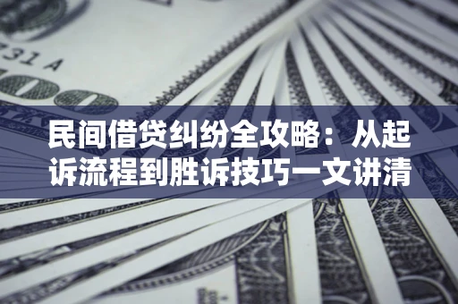 济南民间借贷纠纷全攻略：从起诉流程到胜诉技巧一文讲清