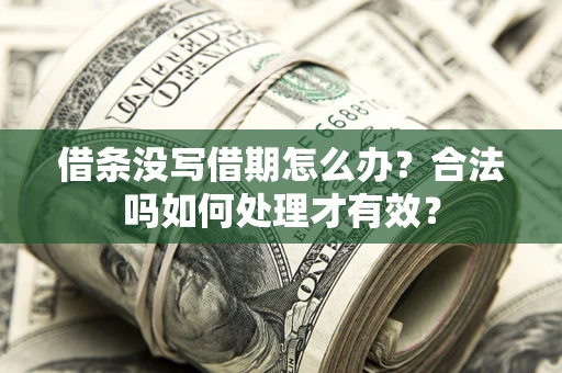 济南借条没写借期怎么办？合法吗如何处理才有效？