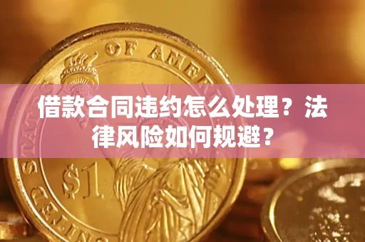 济南借款合同违约怎么处理？法律风险如何规避？