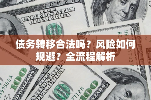 济南债务转移合法吗？风险如何规避？全流程解析