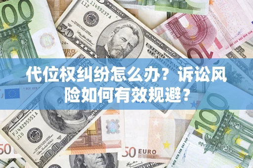 济南代位权纠纷怎么办？诉讼风险如何有效规避？