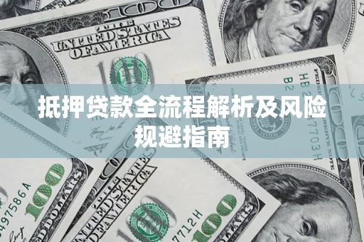 济南抵押贷款全流程解析及风险规避指南