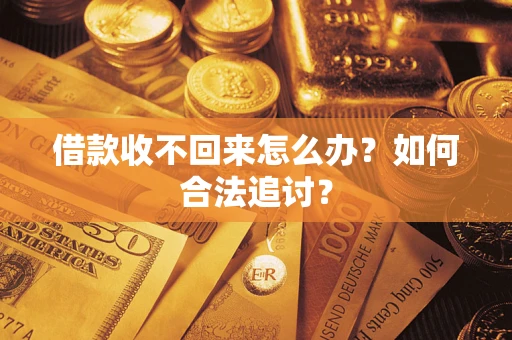 济南借款收不回来怎么办？如何合法追讨？