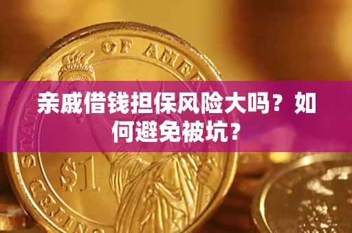 济南亲戚借钱担保风险大吗？如何避免被坑？