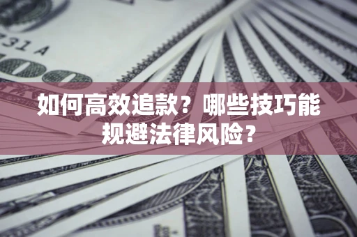济南如何高效追款？哪些技巧能规避法律风险？