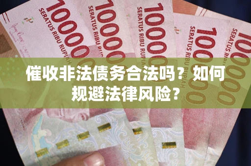 济南催收非法债务合法吗？如何规避法律风险？