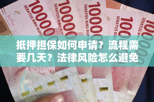 济南抵押担保如何申请？流程需要几天？法律风险怎么避免？避坑指南
