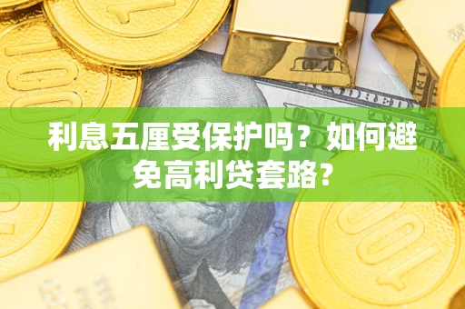 济南利息五厘受保护吗？如何避免高利贷套路？
