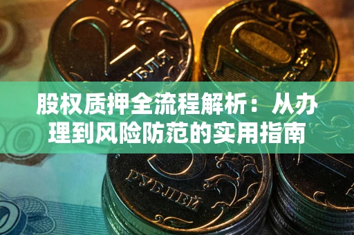 济南股权质押全流程解析：从办理到风险防范的实用指南