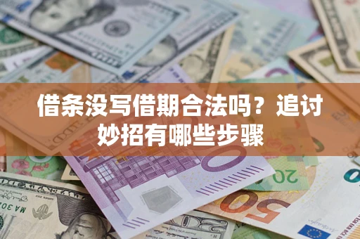 济南借条没写借期合法吗？追讨妙招有哪些步骤