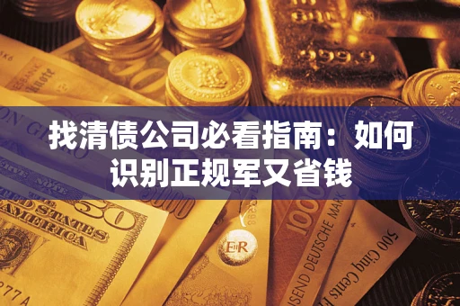济南找清债公司必看指南：如何识别正规军又省钱