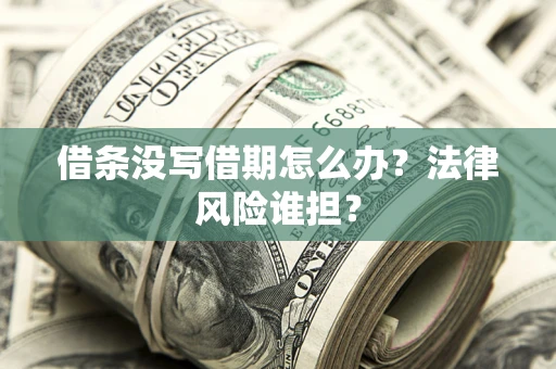 济南借条没写借期怎么办？法律风险谁担？